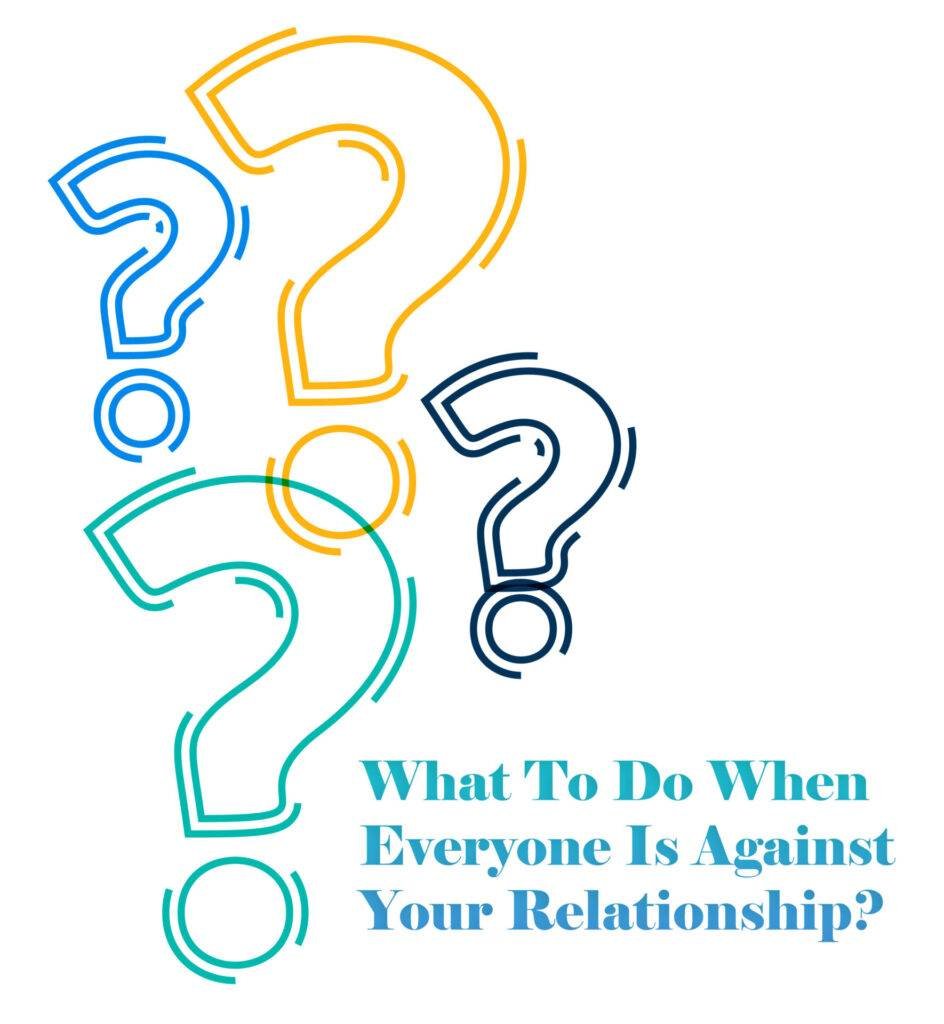 What To Do When Everyone Is Against Your Relationship?